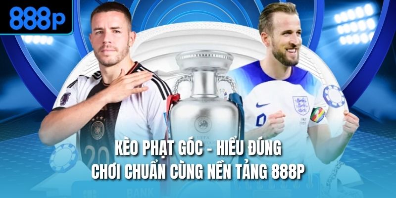 Kèo Phạt Góc – Hiểu Đúng, Chơi Chuẩn Cùng Nền Tảng 888P
