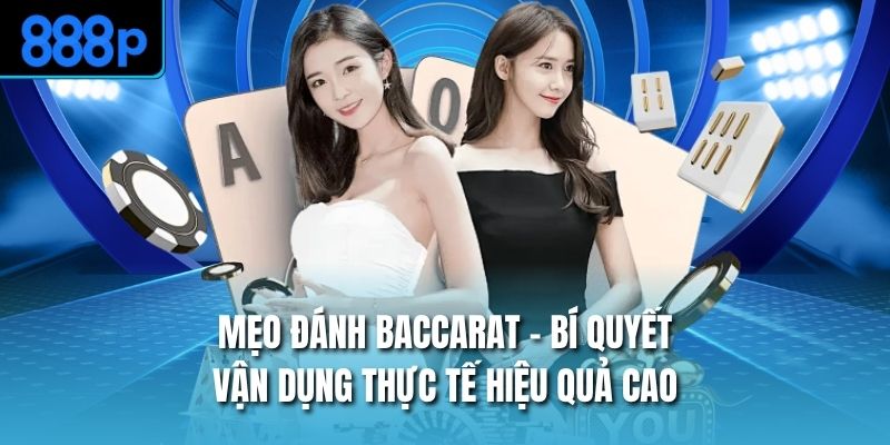 Mẹo Đánh Baccarat - Bí Quyết Vận Dụng Thực Tế Hiệu Quả Cao