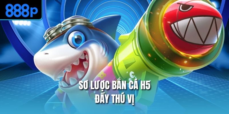 Sơ lược bắn cá H5 đầy thú vị