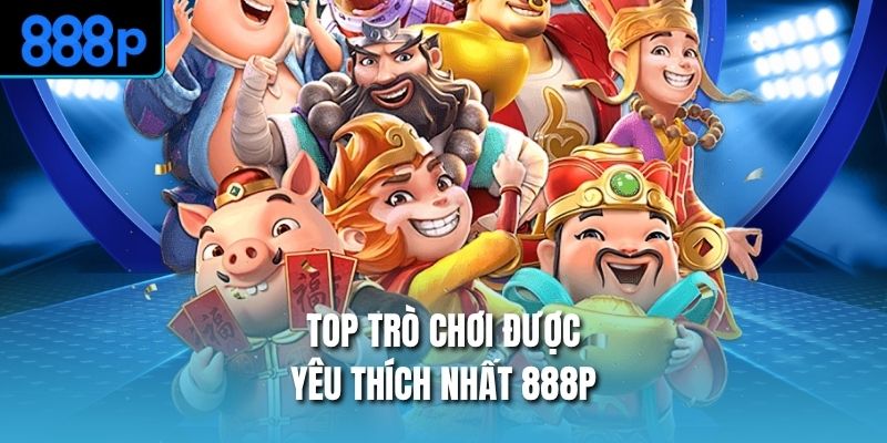 Top trò chơi được yêu thích nhất 888P