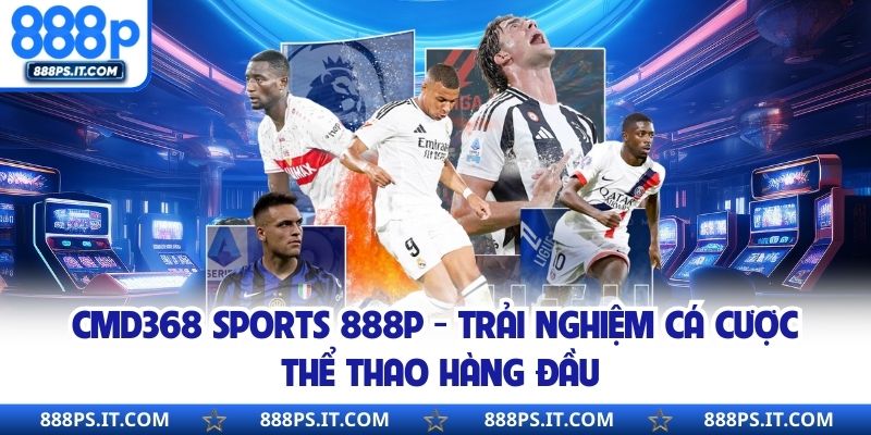 CMD368 Sports 888P - Trải Nghiệm Cá Cược Thể Thao Hàng Đầu