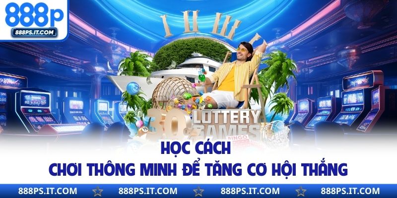 Học cách chơi thông minh để tăng cơ hội thắng