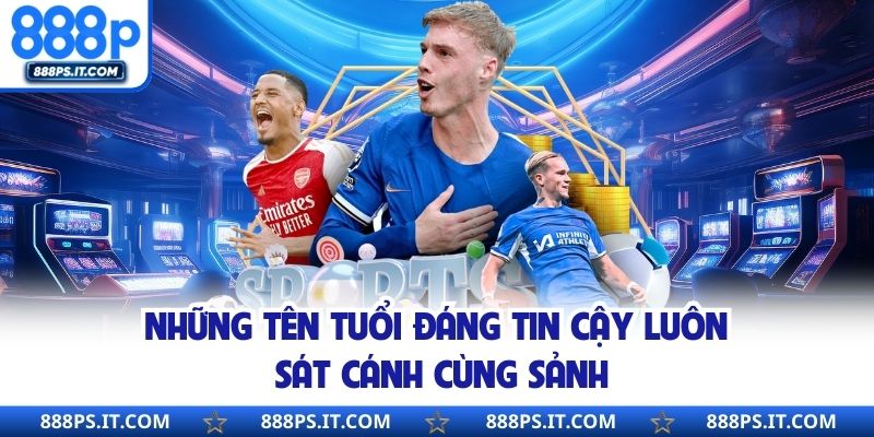 Những tên tuổi đáng tin cậy luôn sát cánh cùng sảnh